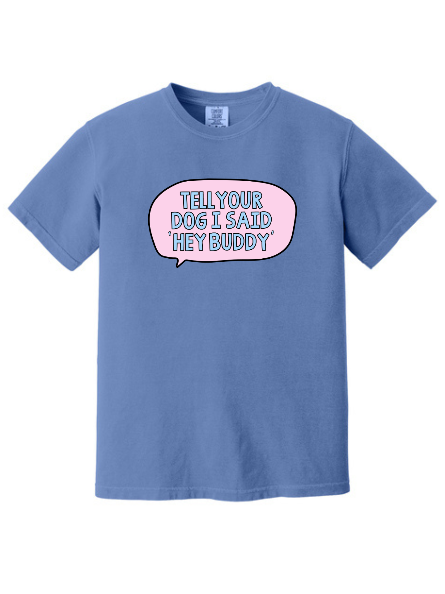 Tell Your Dog I Said Hey Buddy Comfort Colors T-Shirt
