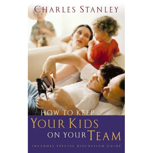 How to Keep Your Kids on Your Team: Includes a Special Family Discussion Guide - Paperback