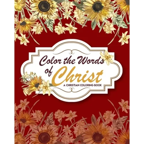 Color The Words Of Christ (A Christian Coloring Book): Christian Art Publishers Coloring Books - Paperback