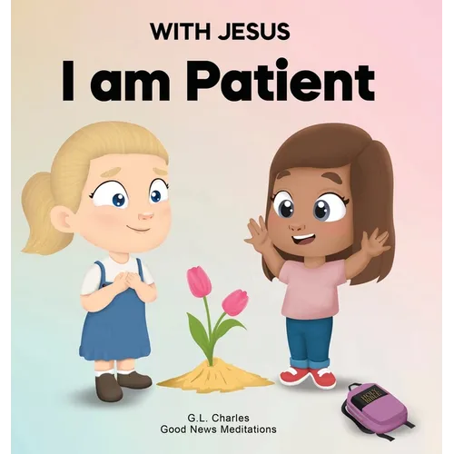 With Jesus I Am Patient: A Bible story for kids on patience and faith, featuring a Christian lesson for homeschool, Sunday School, and bedtime. Perfec - Hardcover