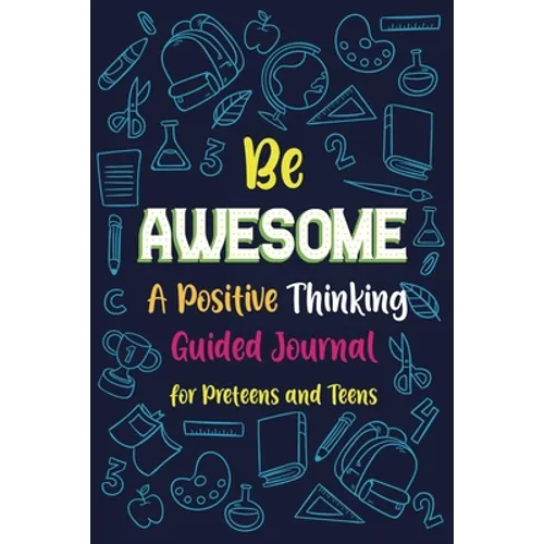 Be Awesome a Positive Thinking: Guided Journal for Preteens and Teens, Creative Writing Diary for Promote Gratitude, Mindfulness Journal - Paperback