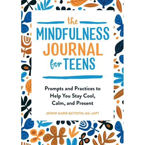 The Mindfulness Journal for Teens: Prompts and Practices to Help You Stay Cool, Calm, and Present - Paperback